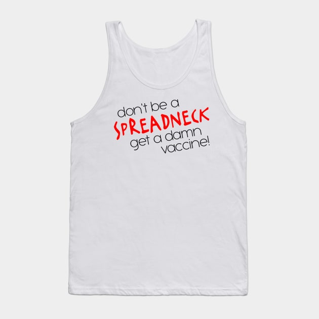 Don't Be a Spreadneck, Get a Damn Vaccine! Tank Top by darklordpug